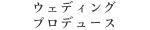 ウェディングプロデュース
